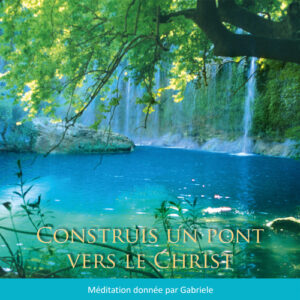 Méditation de Gabriele : Construis un pont vers le Christ